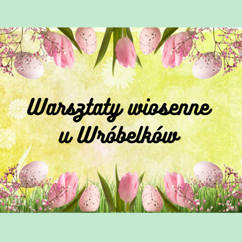 Warsztaty wiosenne u Wr&oacute;belk&oacute;w