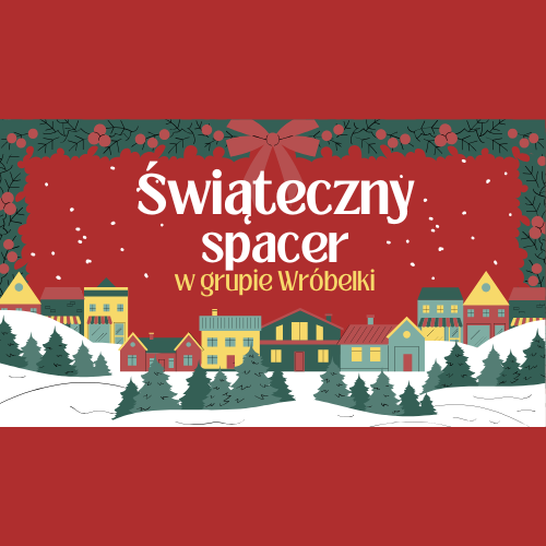 Świąteczny spacer w grupie Wr&oacute;belki