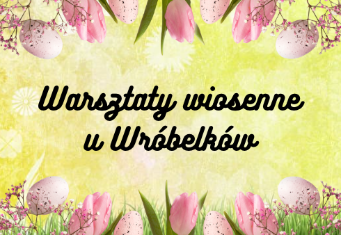 Warsztaty wiosenne u Wróbelków